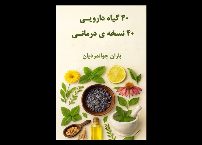 40 گیاه دارویی و ۴۰ نسخه ی درمانی....نویسنده باران جوانمردیان